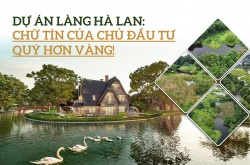 Dự án Làng Hà Lan: Chữ Tín của chủ đầu tư quý hơn vàng!